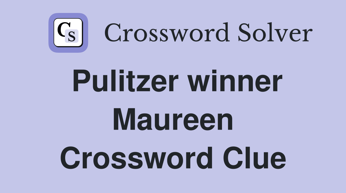 Pulitzer winner Maureen Crossword Clue