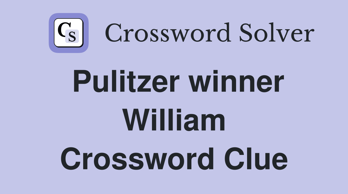 Pulitzer winner William Crossword Clue