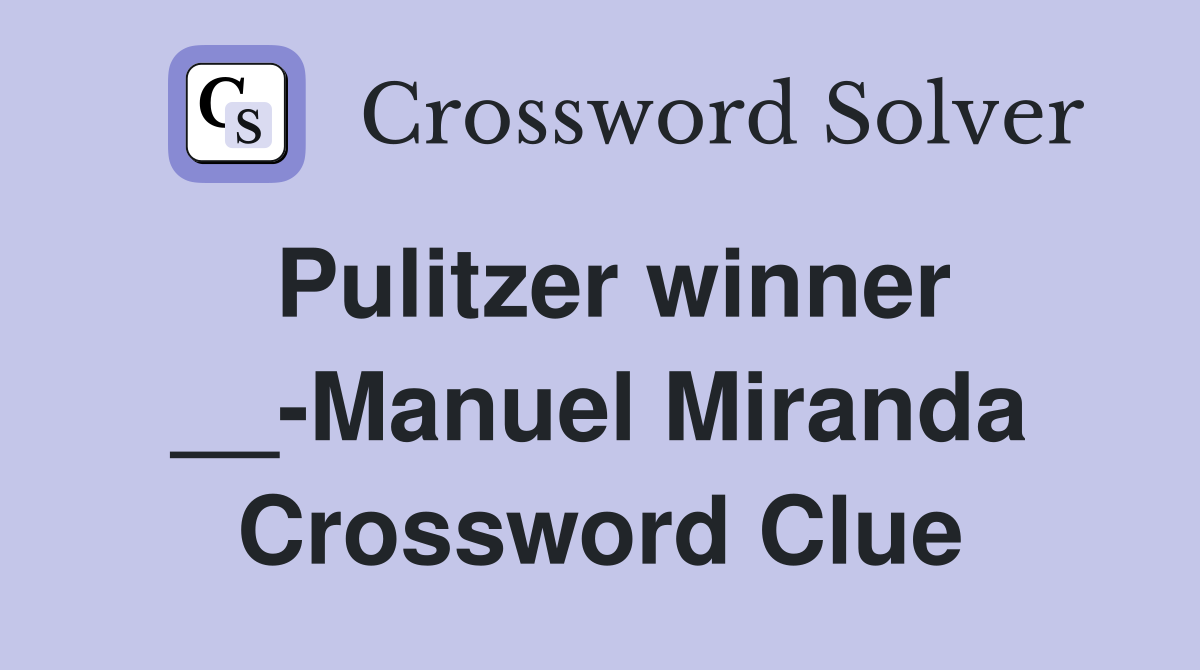 Pulitzer winner __-Manuel Miranda Crossword Clue