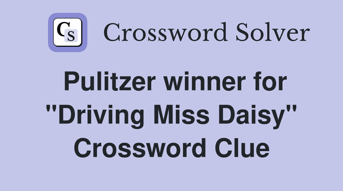 Pulitzer winner for "Driving Miss Daisy" Crossword Clue