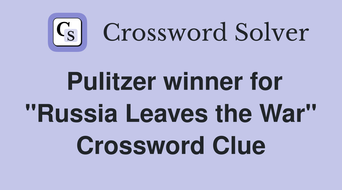 Pulitzer winner for "Russia Leaves the War" Crossword Clue