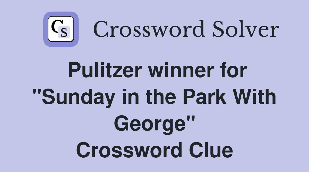 Pulitzer winner for "Sunday in the Park With George" Crossword Clue