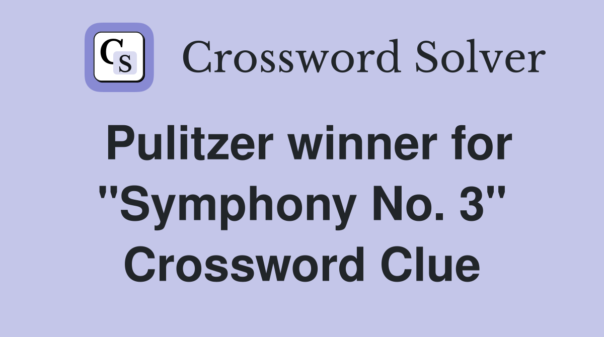 Pulitzer winner for "Symphony No. 3" Crossword Clue