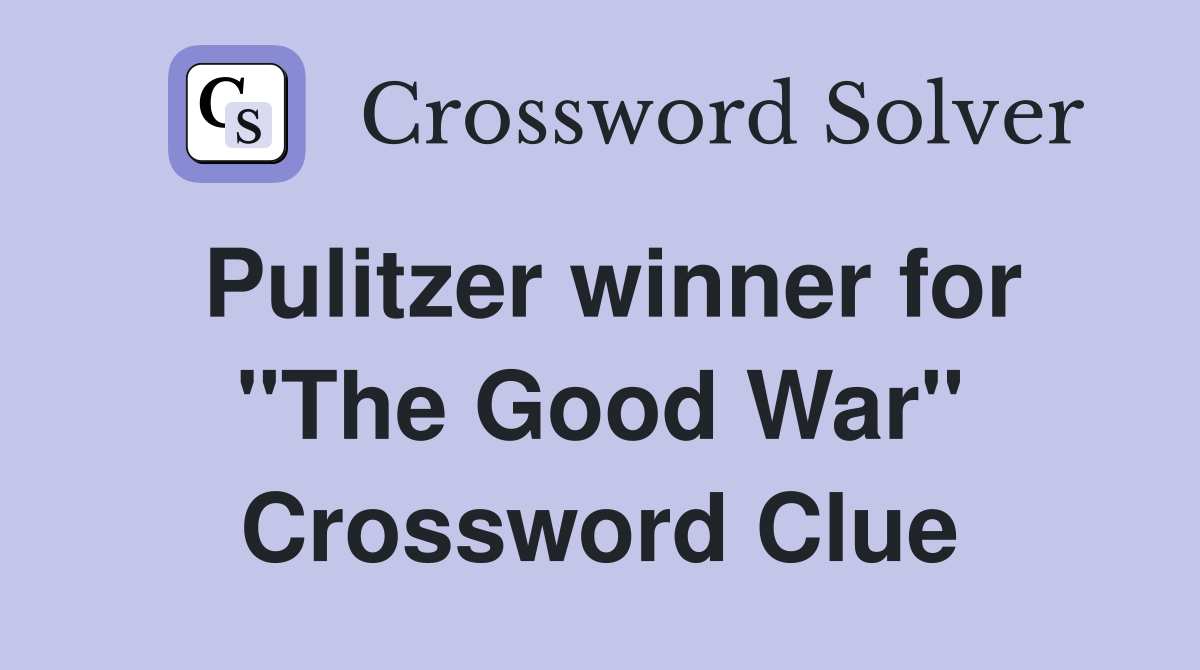 Pulitzer winner for "The Good War" Crossword Clue