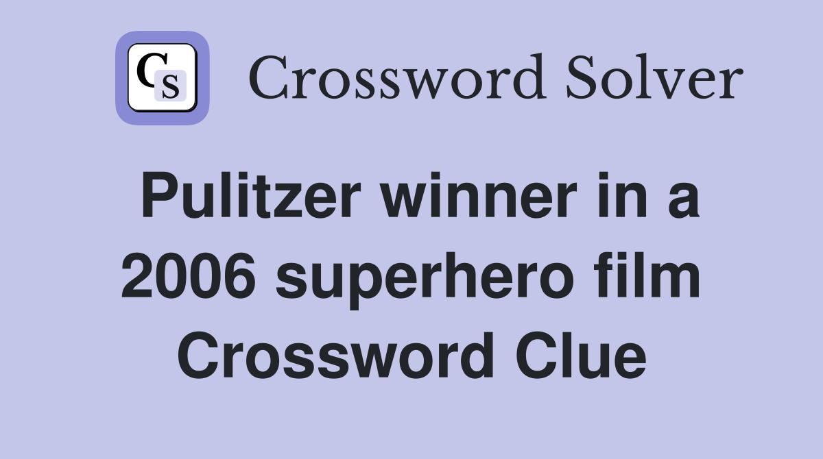 Pulitzer winner in a 2006 superhero film Crossword Clue