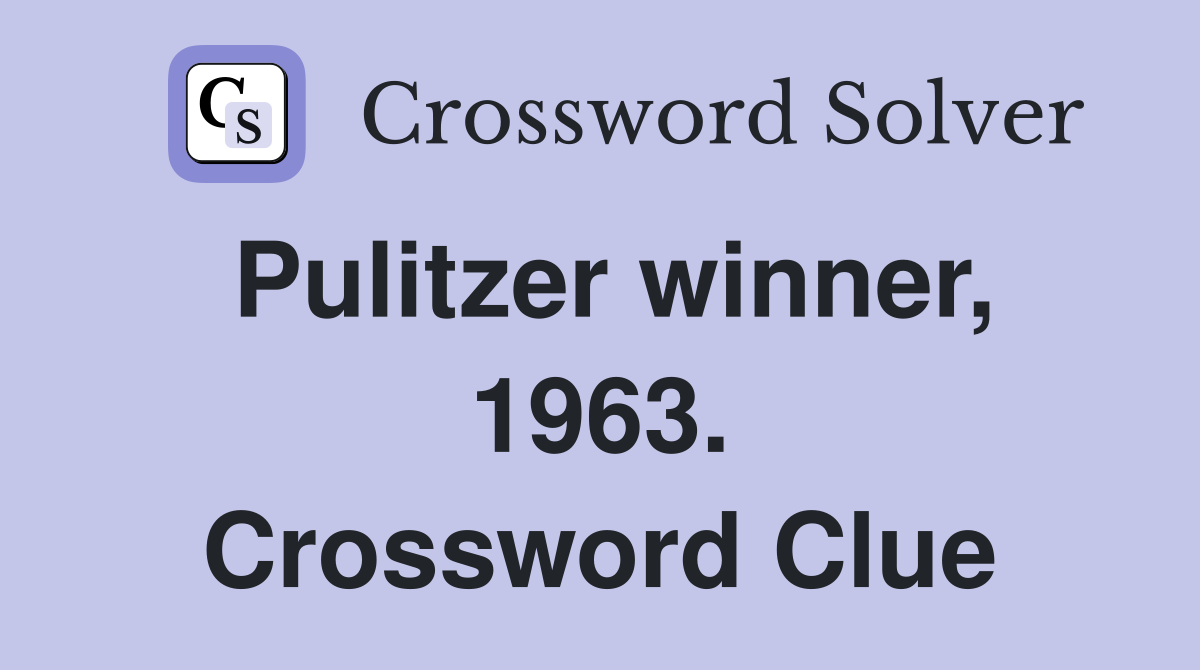 Pulitzer winner, 1963. Crossword Clue