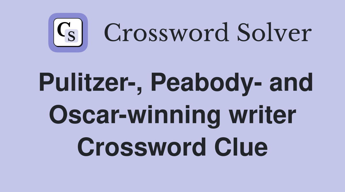 Pulitzer-, Peabody- and Oscar-winning writer Crossword Clue