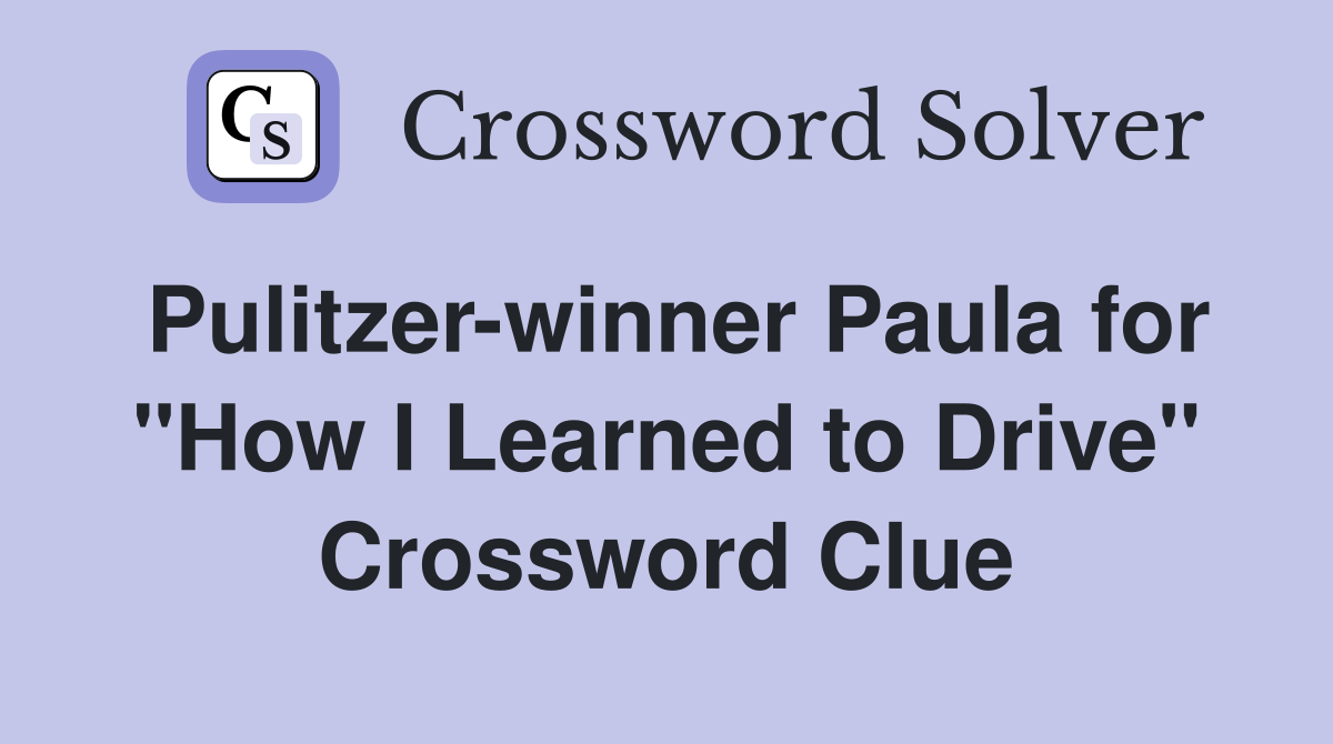 Pulitzer-winner Paula for "How I Learned to Drive" Crossword Clue