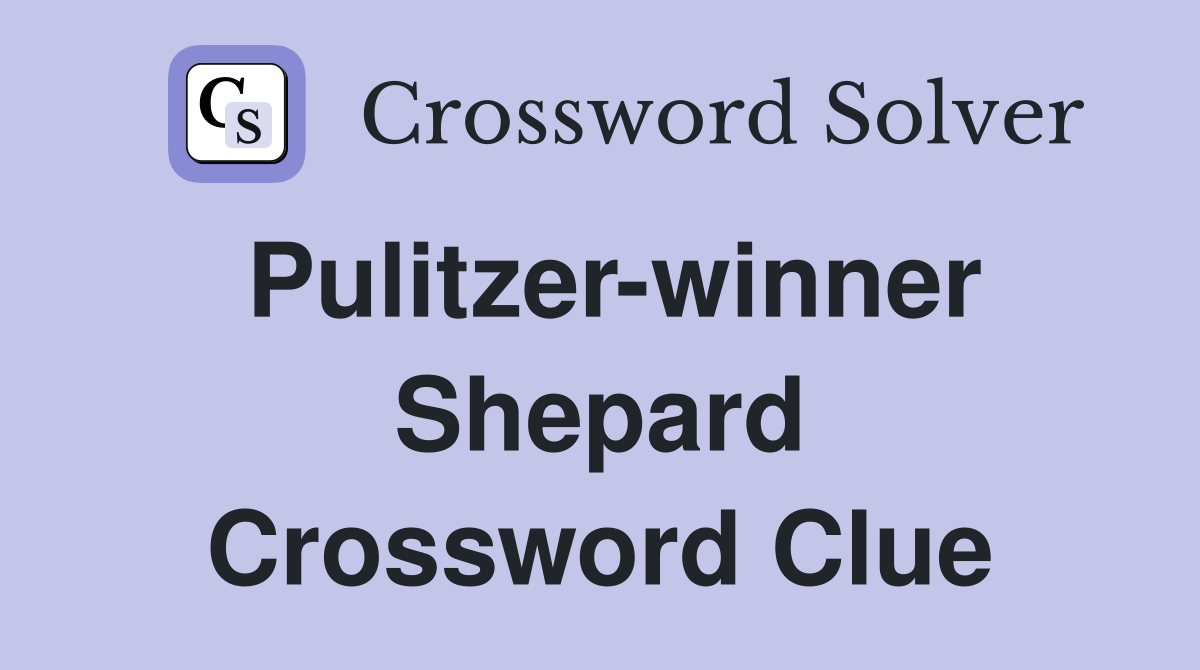Pulitzer-winner Shepard Crossword Clue