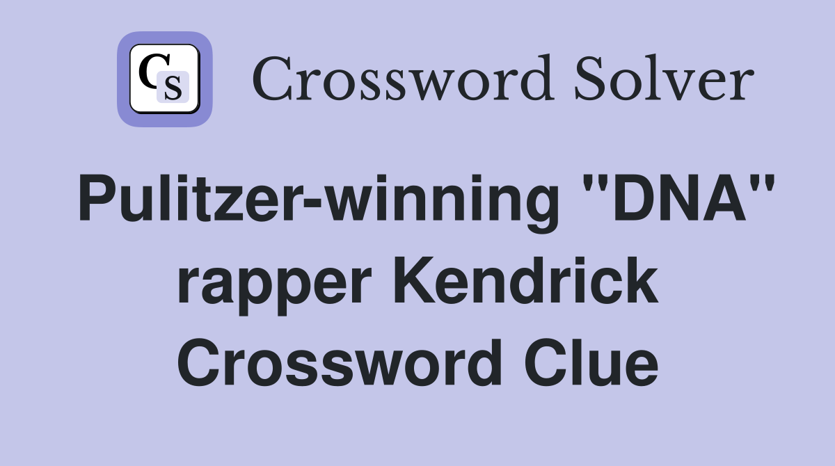 Pulitzer-winning "DNA" rapper Kendrick Crossword Clue