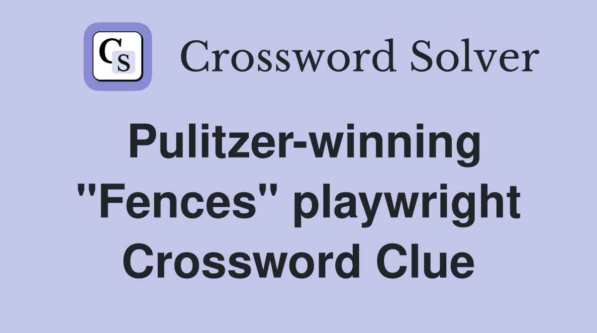 Pulitzer-winning "Fences" playwright Crossword Clue