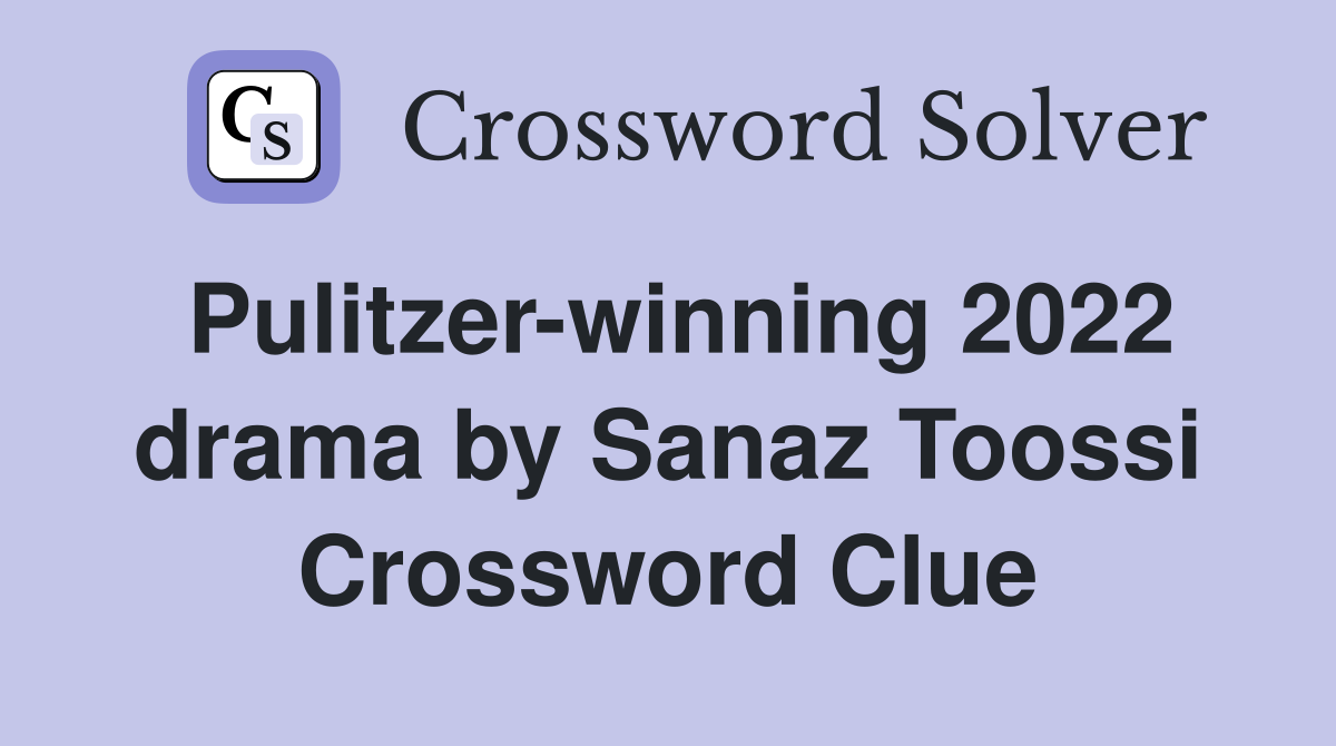 Pulitzer-winning 2022 drama by Sanaz Toossi Crossword Clue