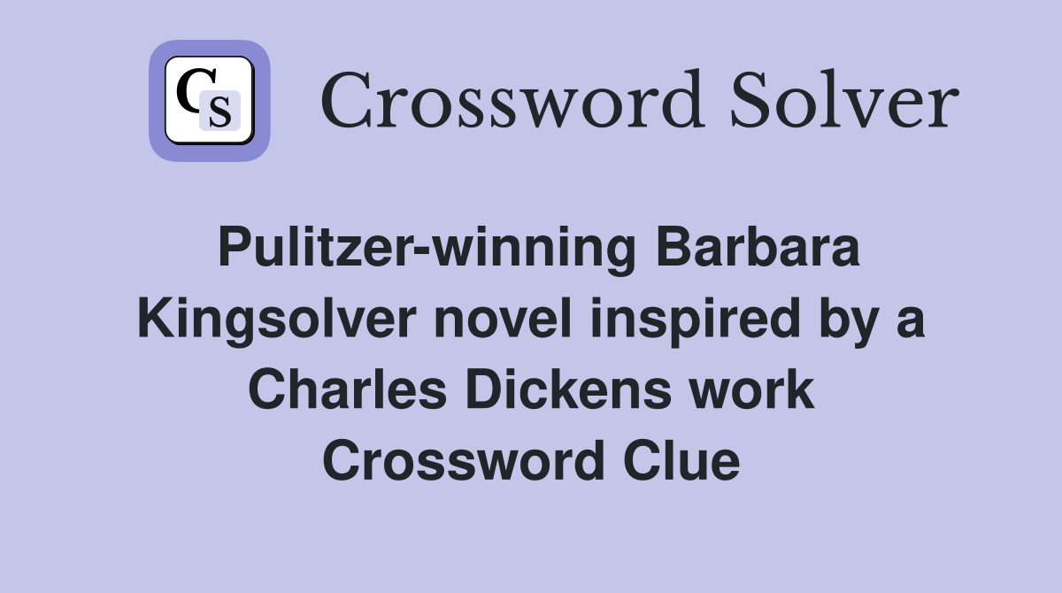 Pulitzer-winning Barbara Kingsolver novel inspired by a Charles Dickens work Crossword Clue