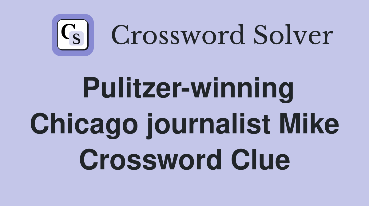 Pulitzer-winning Chicago journalist Mike Crossword Clue