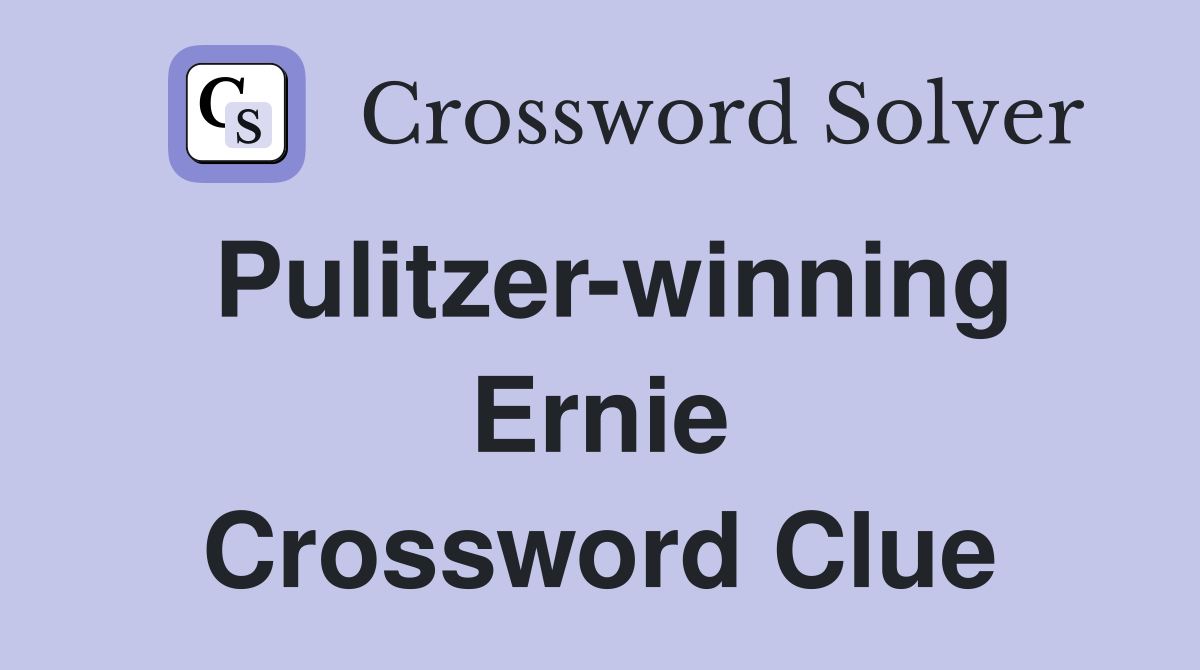 Pulitzer-winning Ernie Crossword Clue