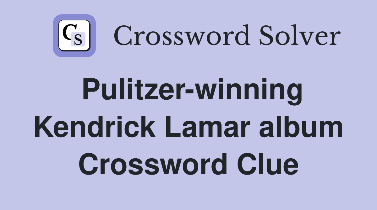 Pulitzer-winning Kendrick Lamar album Crossword Clue