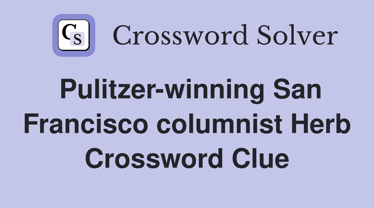 Pulitzer-winning San Francisco columnist Herb Crossword Clue