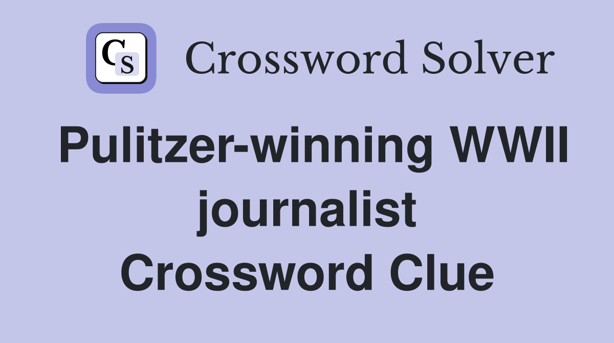 Pulitzer-winning WWII journalist Crossword Clue