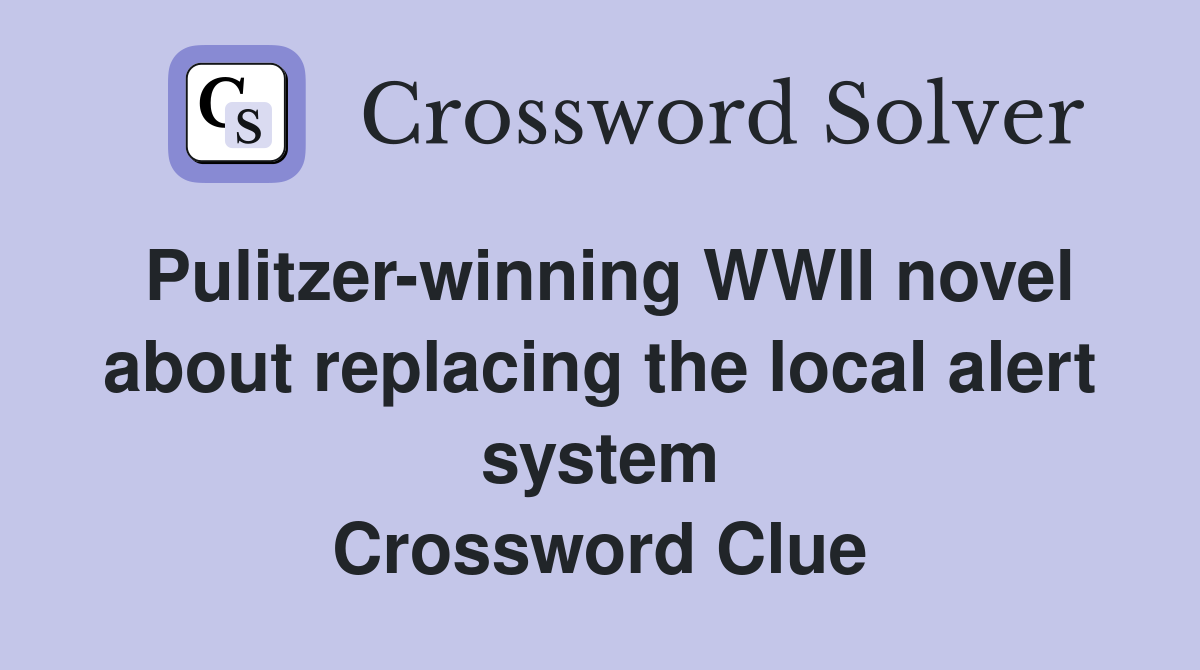 Pulitzer-winning WWII novel about replacing the local alert system Crossword Clue