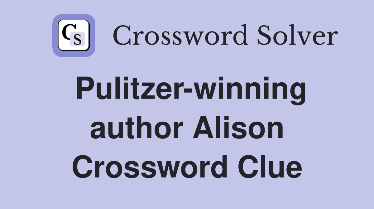 Pulitzer-winning author Alison Crossword Clue