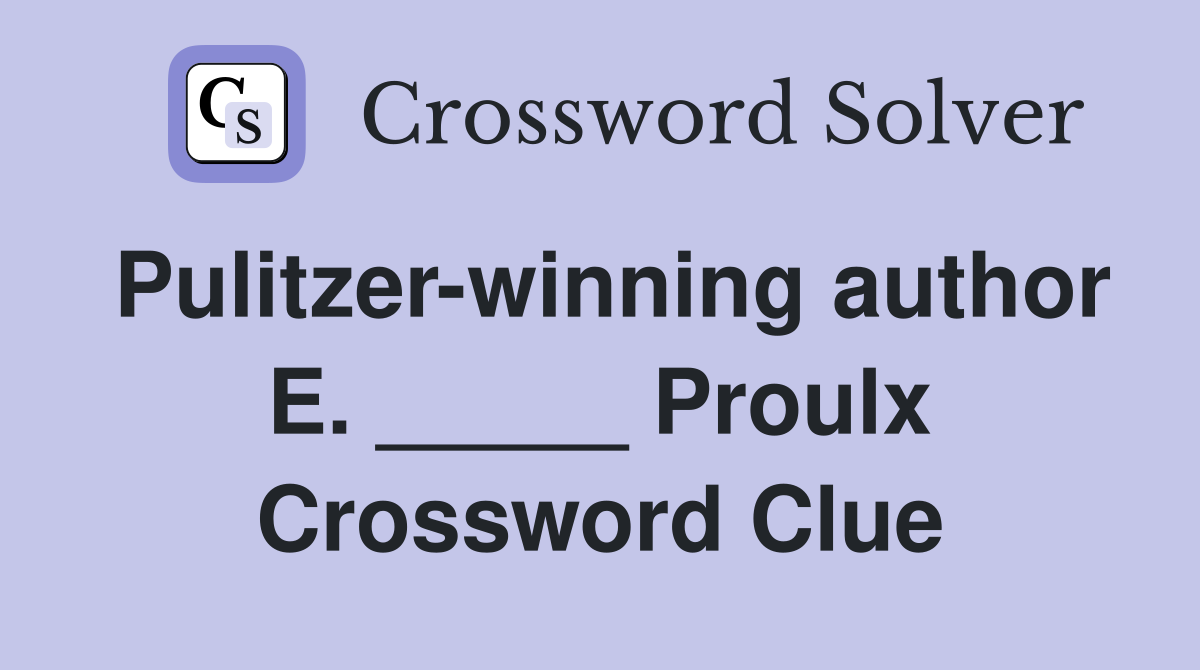 Pulitzer-winning author E. _____ Proulx Crossword Clue