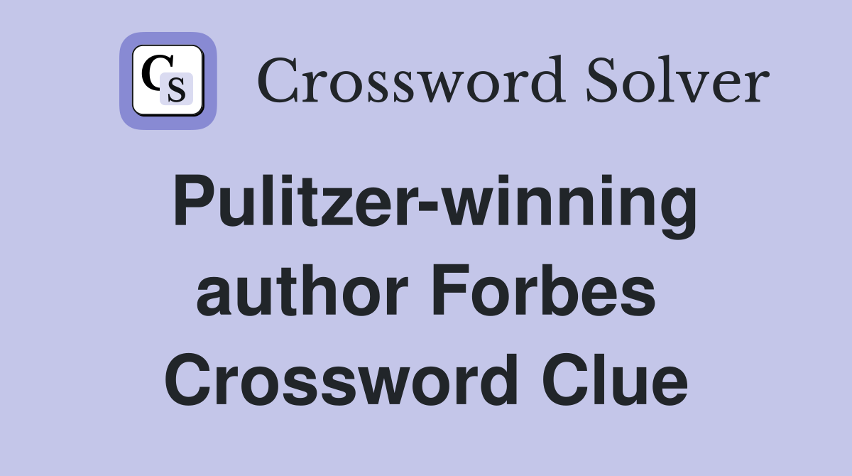 Pulitzer-winning author Forbes Crossword Clue