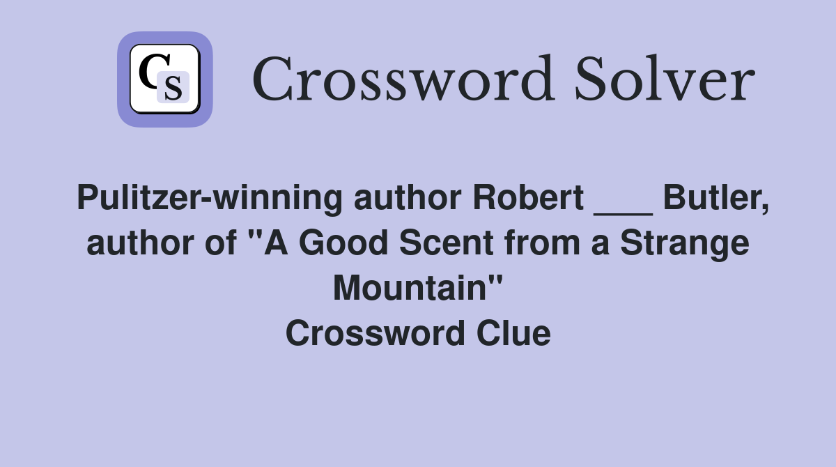 Pulitzer-winning author Robert ___ Butler, author of "A Good Scent from a Strange Mountain" Crossword Clue
