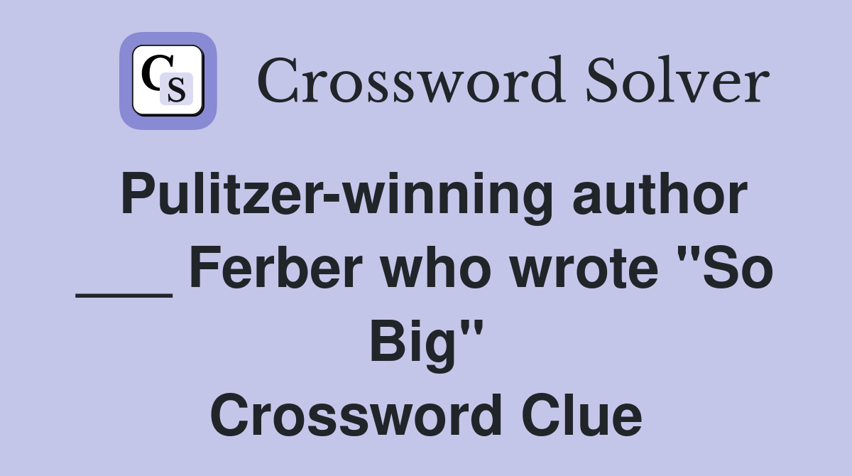 Pulitzer-winning author ___ Ferber who wrote "So Big" Crossword Clue