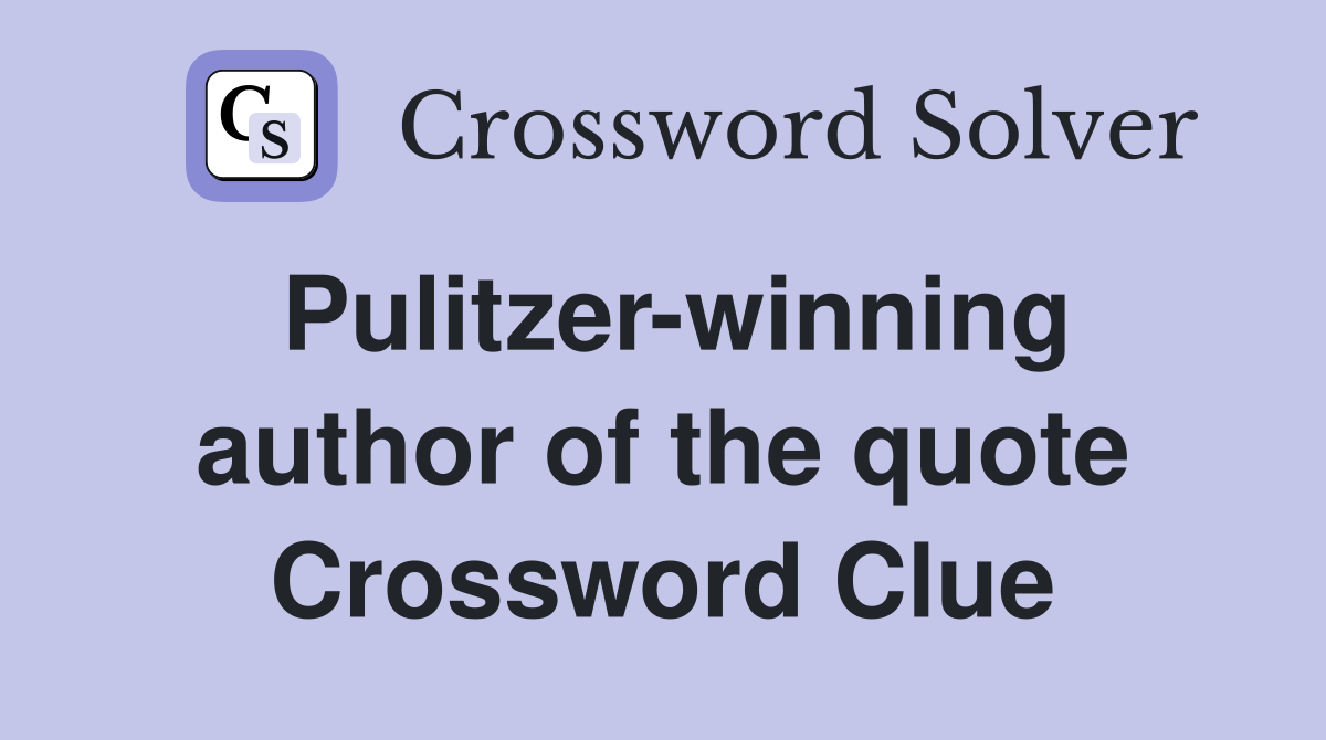 Pulitzer-winning author of the quote Crossword Clue