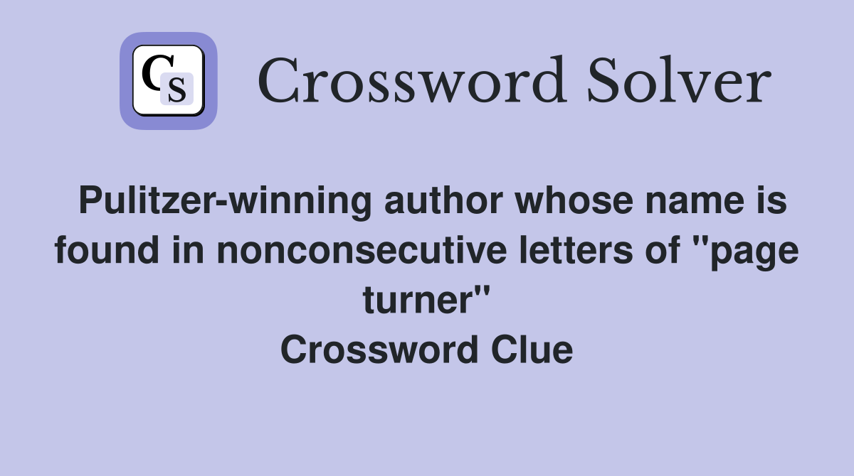 Pulitzer-winning author whose name is found in nonconsecutive letters of "page turner" Crossword Clue