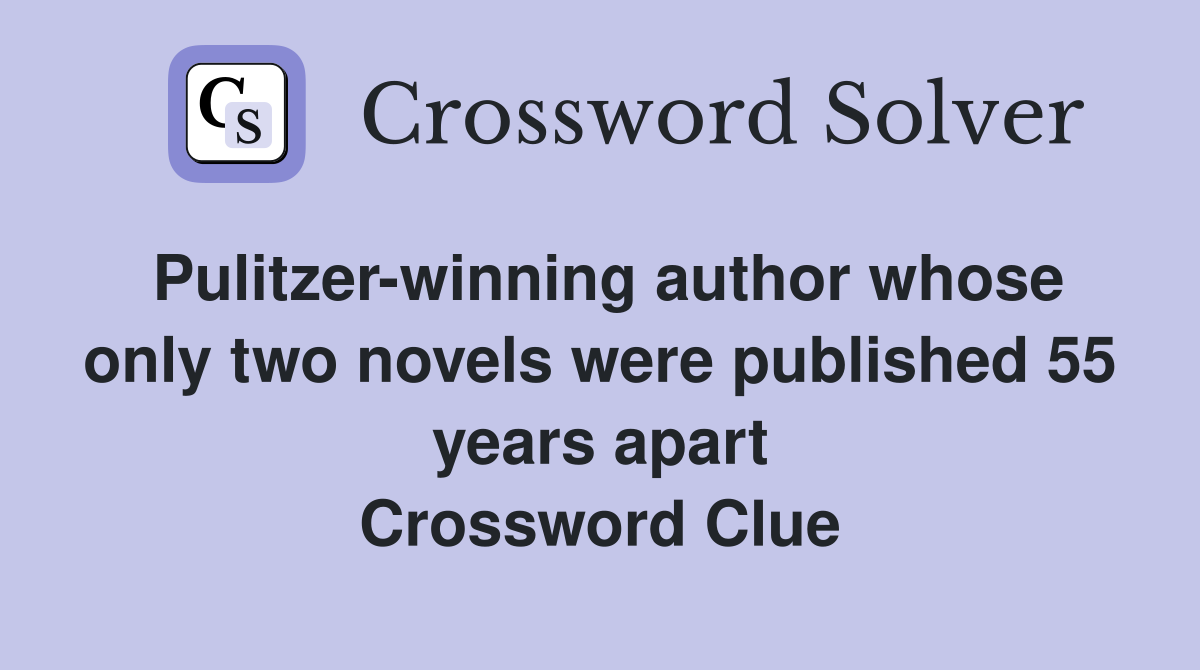 Pulitzer-winning author whose only two novels were published 55 years apart Crossword Clue