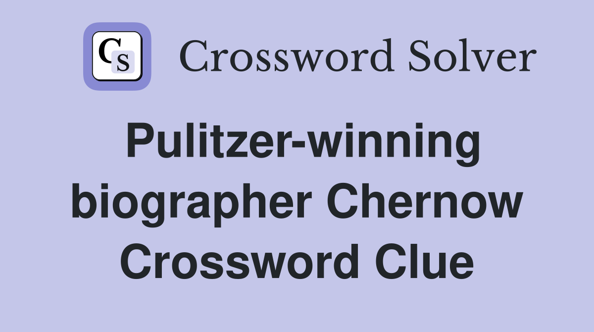 Pulitzer-winning biographer Chernow Crossword Clue