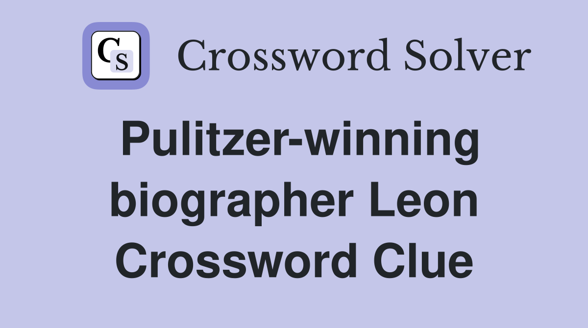 Pulitzer-winning biographer Leon Crossword Clue