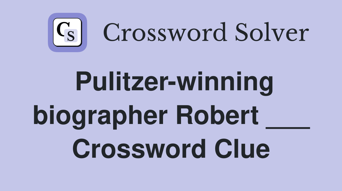 Pulitzer-winning biographer Robert ___ Crossword Clue
