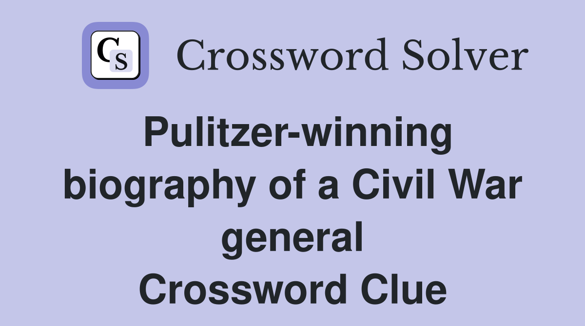 Pulitzer-winning biography of a Civil War general Crossword Clue