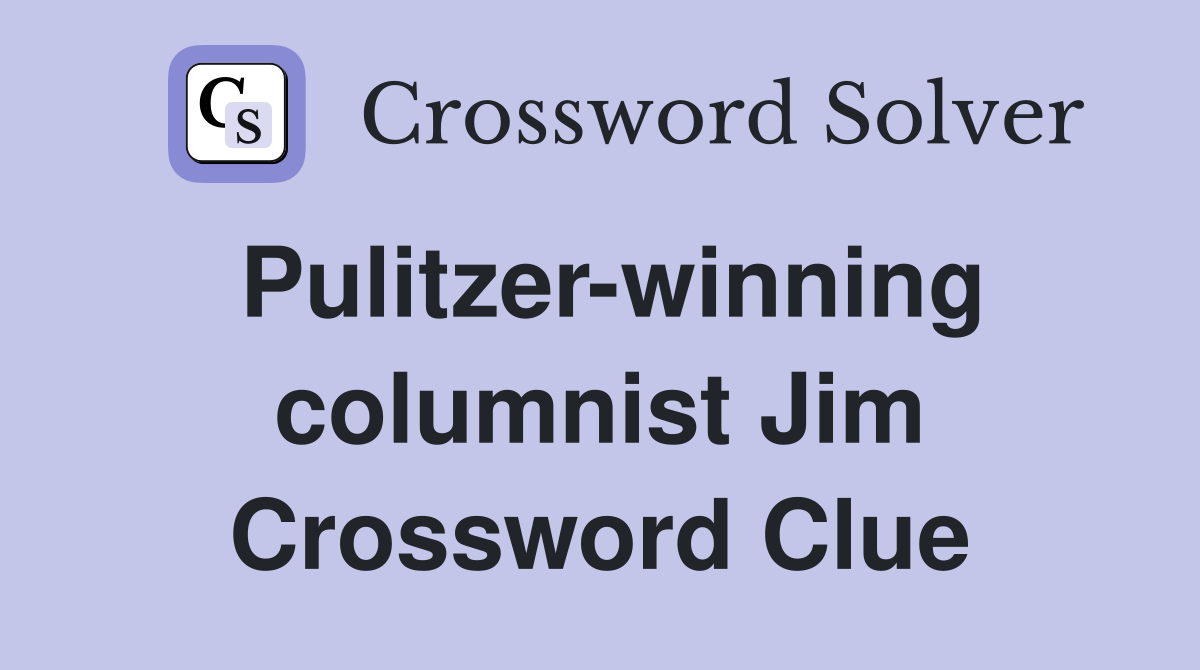 Pulitzer-winning columnist Jim Crossword Clue
