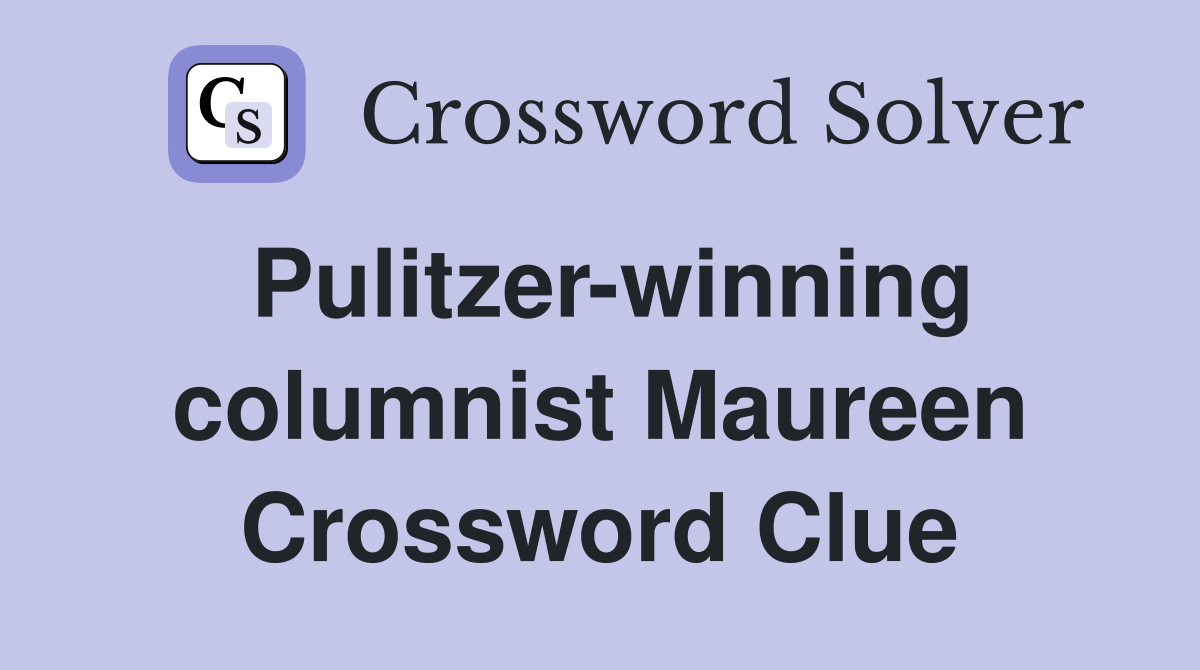 Pulitzer-winning columnist Maureen Crossword Clue