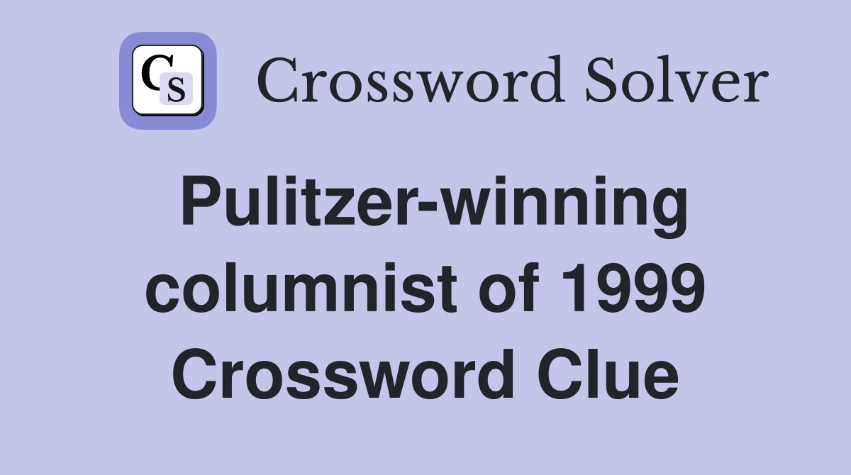 Pulitzer-winning columnist of 1999 Crossword Clue