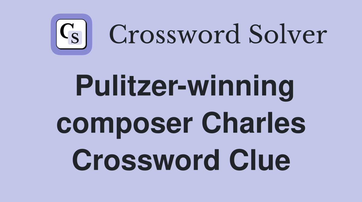 Pulitzer-winning composer Charles Crossword Clue