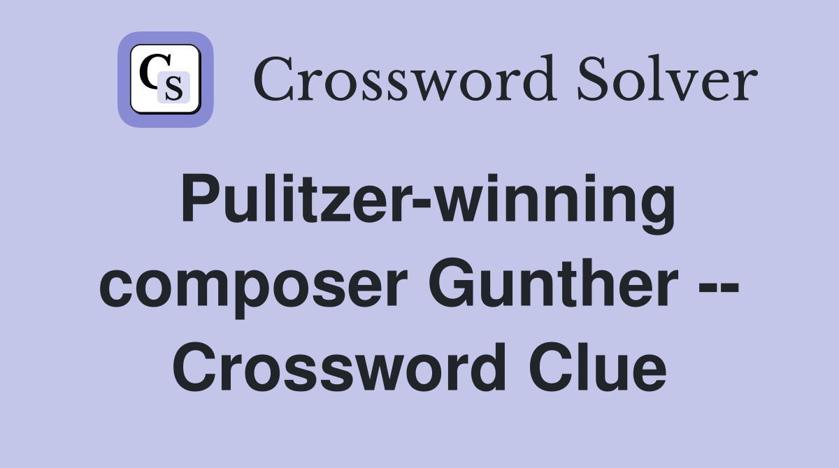Pulitzer-winning composer Gunther -- Crossword Clue