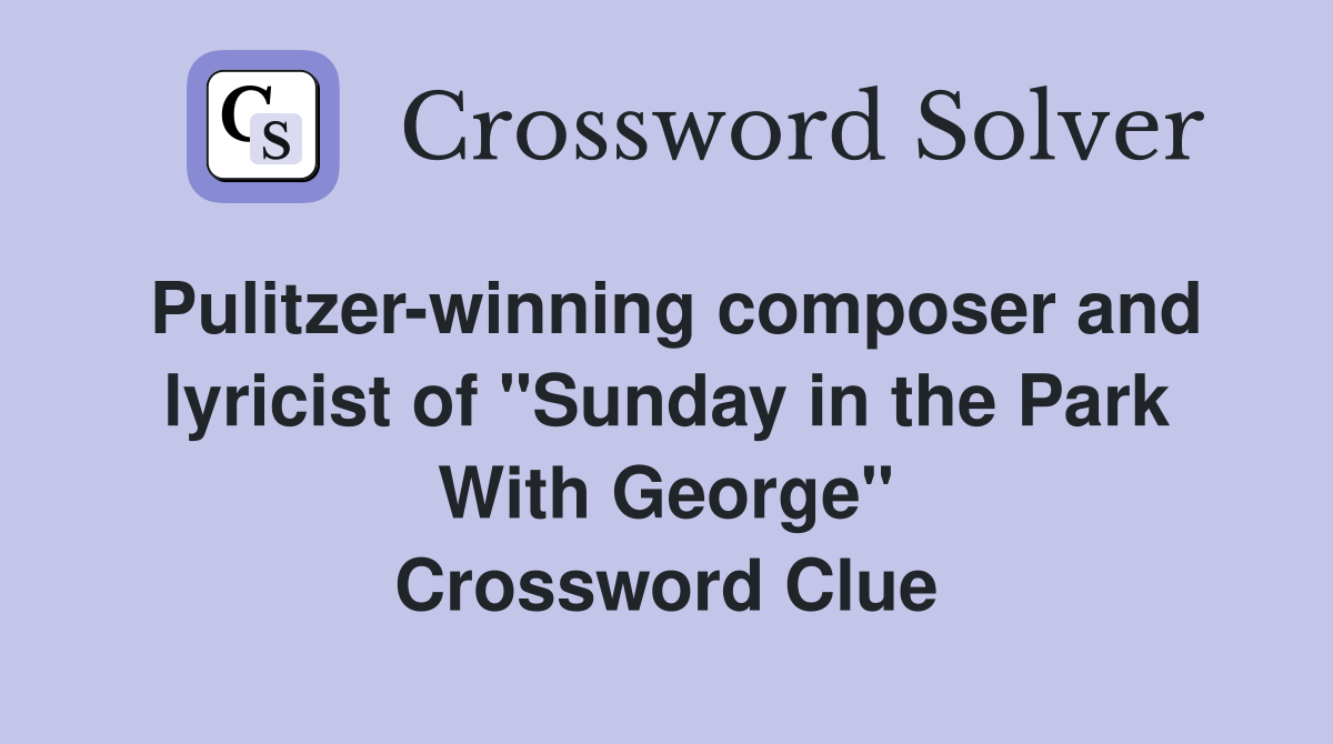 Pulitzer-winning composer and lyricist of "Sunday in the Park With George" Crossword Clue