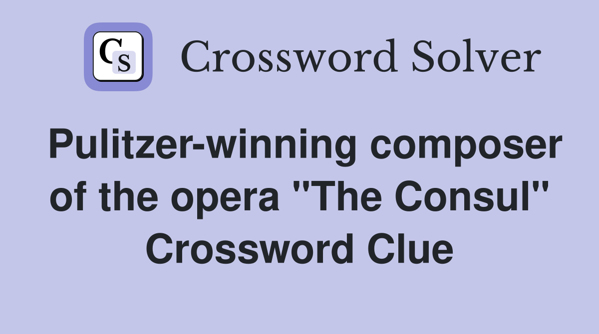Pulitzer-winning composer of the opera "The Consul" Crossword Clue