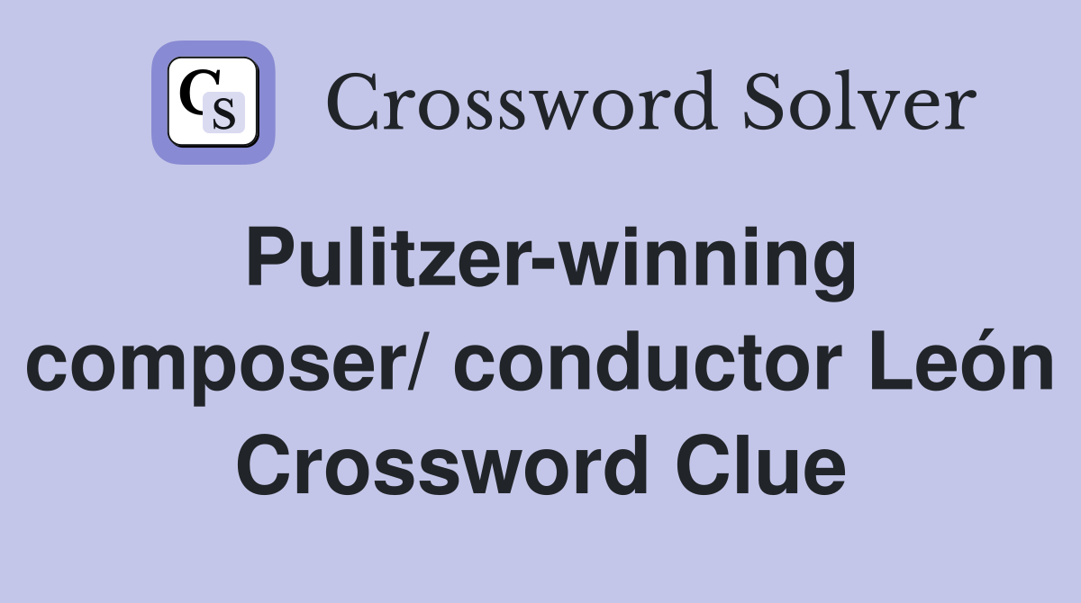 Pulitzer-winning composer/ conductor León Crossword Clue