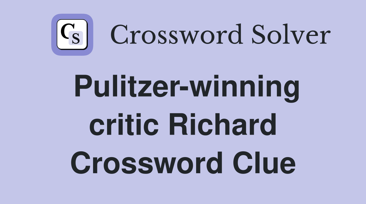 Pulitzer-winning critic Richard Crossword Clue