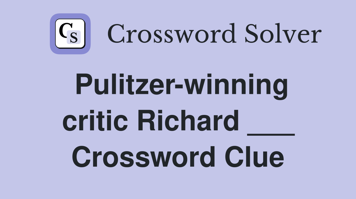 Pulitzer-winning critic Richard ___ Crossword Clue