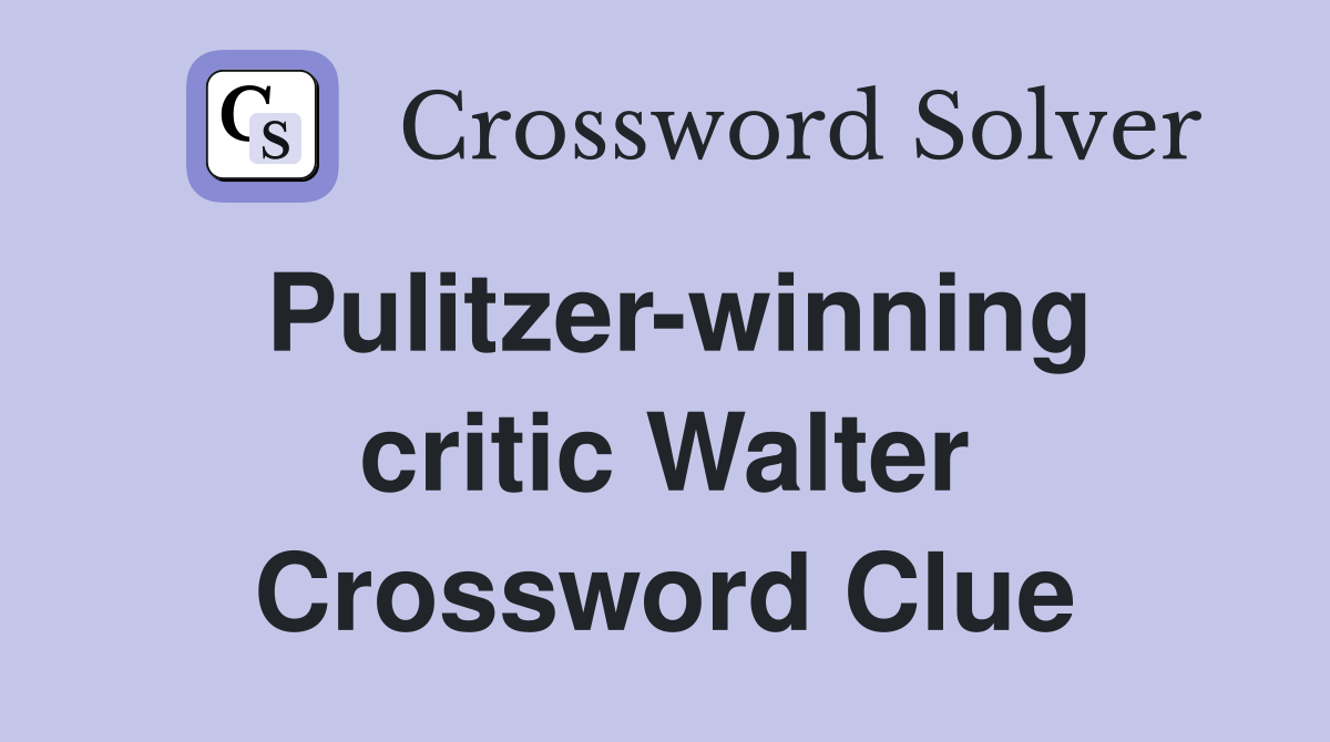 Pulitzer-winning critic Walter Crossword Clue