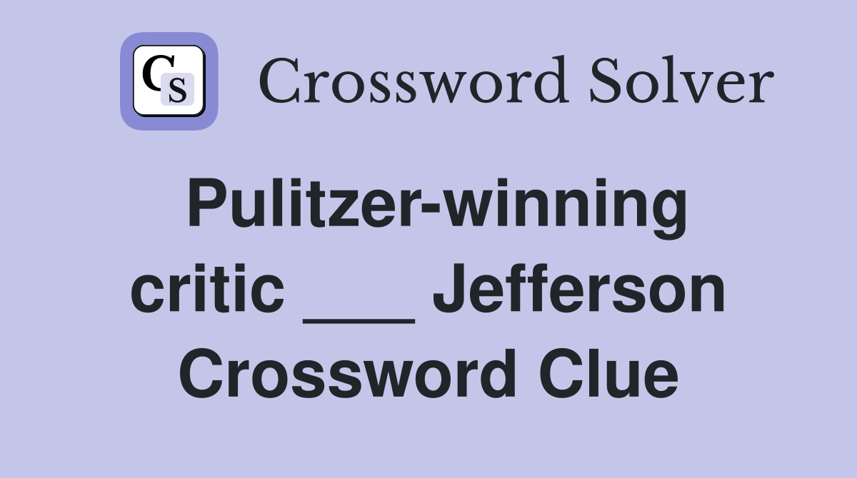 Pulitzer-winning critic ___ Jefferson Crossword Clue