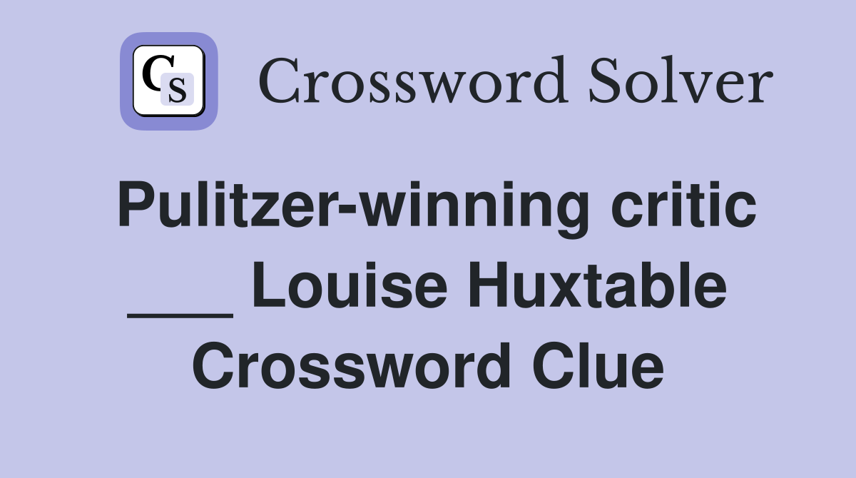 Pulitzer-winning critic ___ Louise Huxtable Crossword Clue