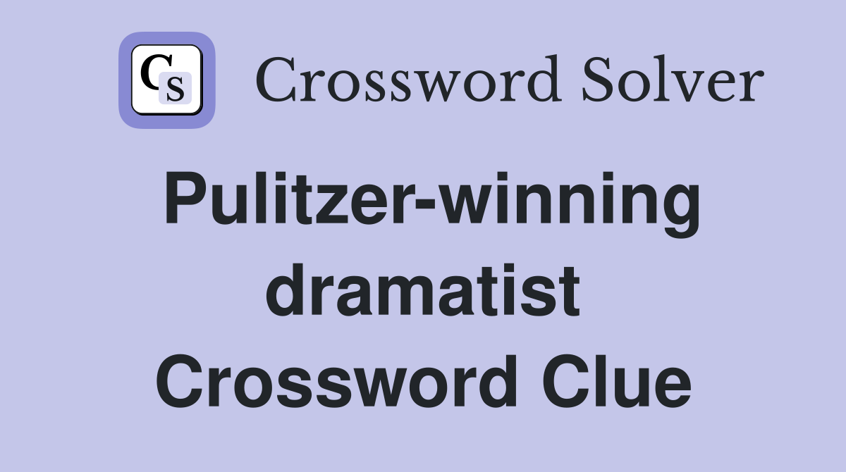 Pulitzer-winning dramatist Crossword Clue