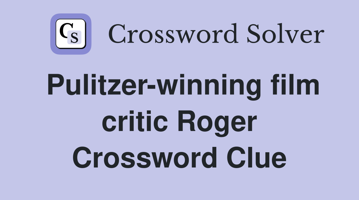 Pulitzer-winning film critic Roger Crossword Clue